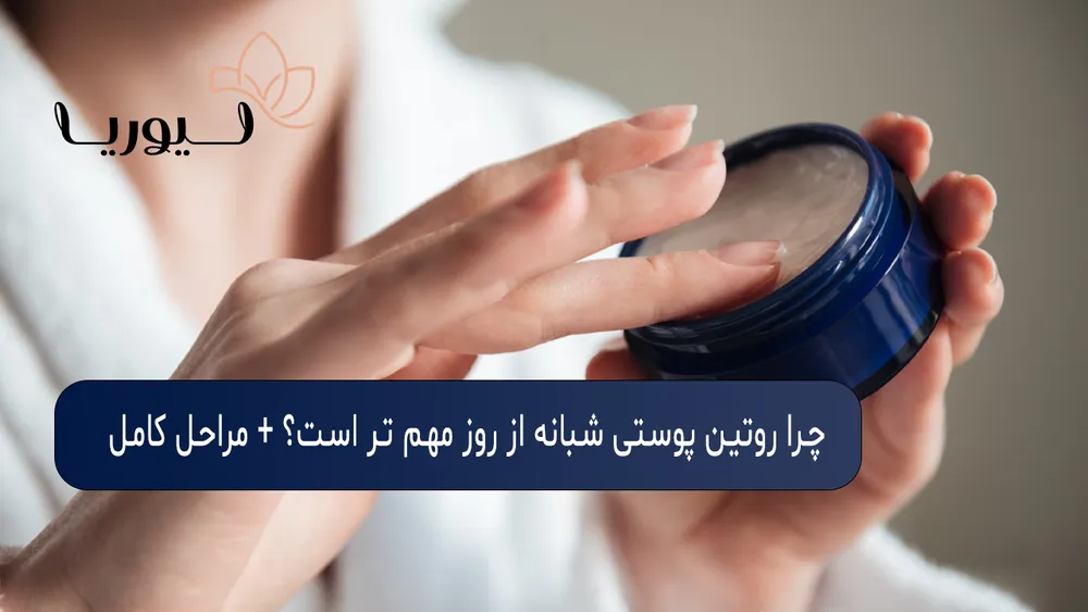 چرا روتین پوستی شبانه از روز مهم تر است؟ + مراحل کامل
